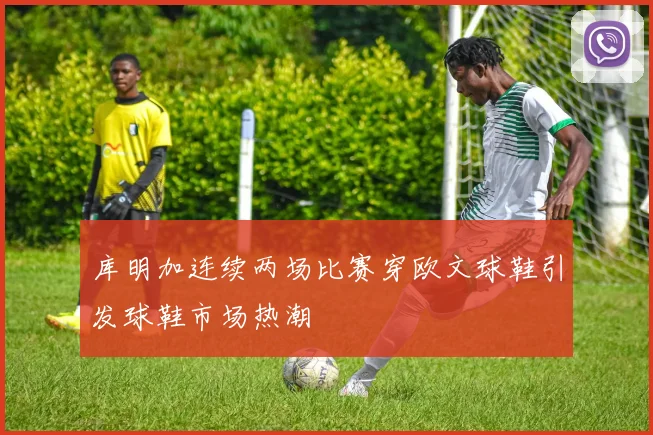 库明加连续两场比赛穿欧文球鞋引发球鞋市场热潮