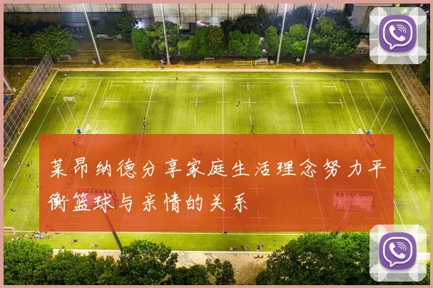 莱昂纳德分享家庭生活理念努力平衡篮球与亲情的关系