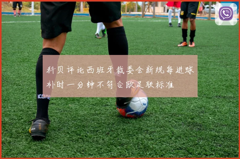 科贝评论西班牙裁委会新规每进球补时一分钟不符合欧足联标准